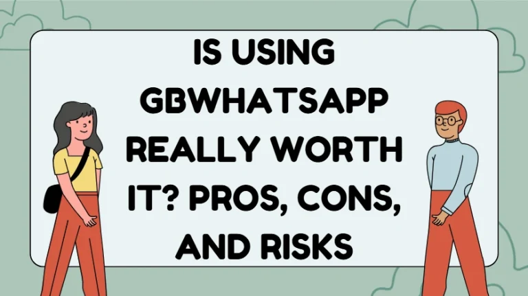 Is Using GBWhatsApp Really Worth It? Pros, Cons, and Risks